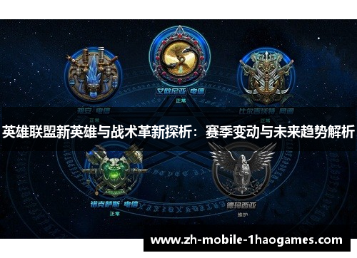 英雄联盟新英雄与战术革新探析:赛季变动与未来趋势解析 英雄联盟新英雄与战术革新探析:赛季变动与未来趋势解析