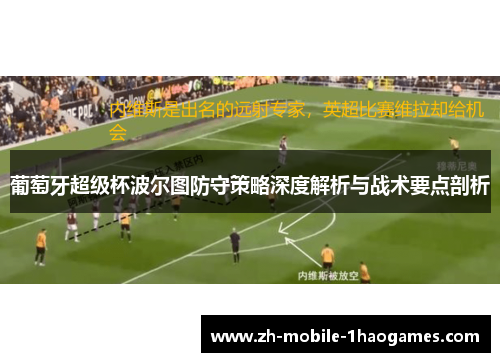 葡萄牙超级杯波尔图防守策略深度解析与战术要点剖析