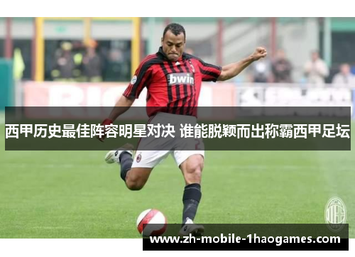 西甲历史最佳阵容明星对决 谁能脱颖而出称霸西甲足坛