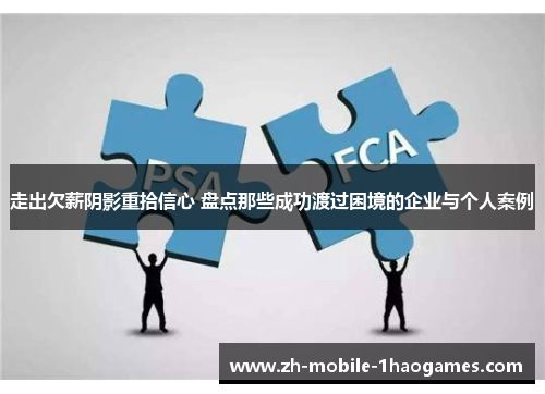 走出欠薪阴影重拾信心 盘点那些成功渡过困境的企业与个人案例