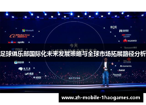 足球俱乐部国际化未来发展策略与全球市场拓展路径分析 足球俱乐部国际化未来发展策略与全球市场拓展路径分析
