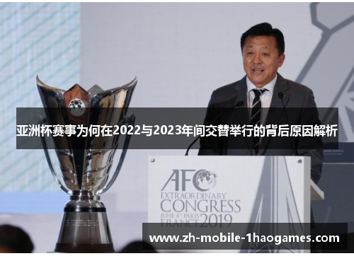 亚洲杯赛事为何在2022与2023年间交替举行的背后原因解析 亚洲杯赛事为何在2022与2023年间交替举行的背后原因解析