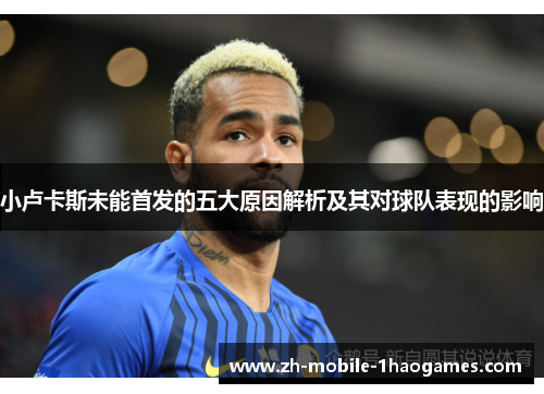 小卢卡斯未能首发的五大原因解析及其对球队表现的影响