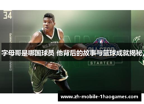 字母哥是哪国球员 他背后的故事与篮球成就揭秘