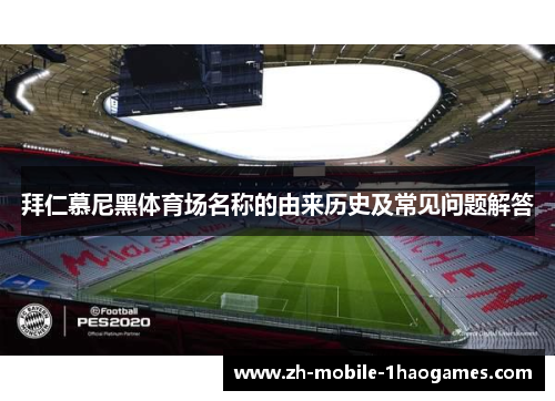 拜仁慕尼黑体育场名称的由来历史及常见问题解答