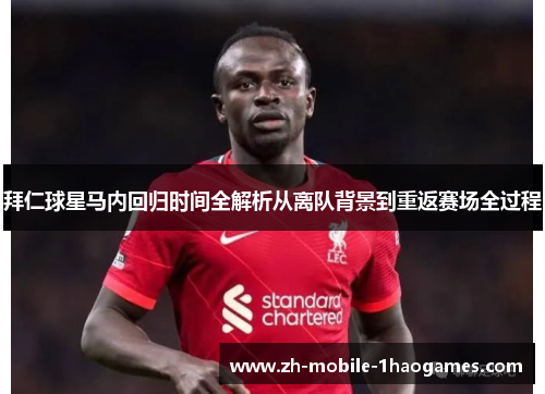 拜仁球星马内回归时间全解析从离队背景到重返赛场全过程 拜仁球星马内回归时间全解析从离队背景到重返赛场全过程