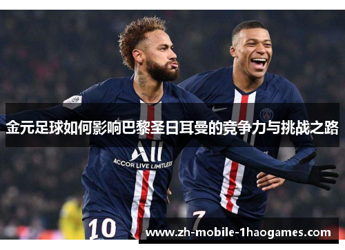 金元足球如何影响巴黎圣日耳曼的竞争力与挑战之路