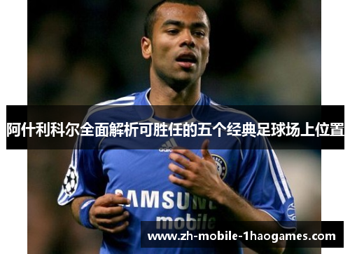 阿什利科尔全面解析可胜任的五个经典足球场上位置