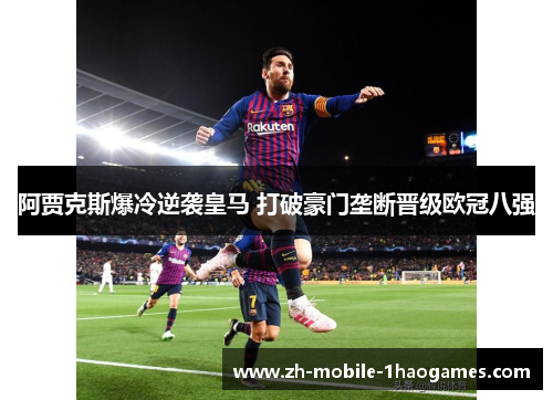 阿贾克斯爆冷逆袭皇马 打破豪门垄断晋级欧冠八强