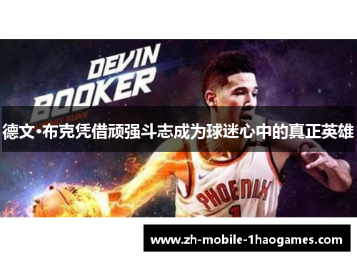 德文·布克凭借顽强斗志成为球迷心中的真正英雄