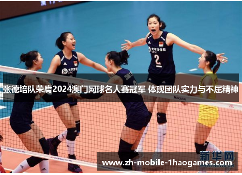 张德培队荣膺2024澳门网球名人赛冠军 体现团队实力与不屈精神