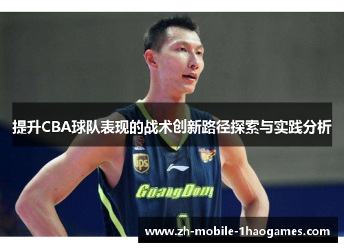 提升CBA球队表现的战术创新路径探索与实践分析 提升CBA球队表现的战术创新路径探索与实践分析