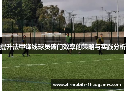 提升法甲锋线球员破门效率的策略与实践分析