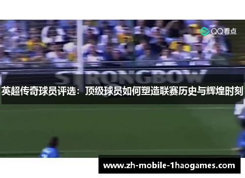英超传奇球员评选:顶级球员如何塑造联赛历史与辉煌时刻 英超传奇球员评选:顶级球员如何塑造联赛历史与辉煌时刻