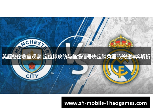 英超冬窗收官观察 定位球攻防与临场信号决定胜负细节关键博弈解析 英超冬窗收官观察 定位球攻防与临场信号决定胜负细节关键博弈解析