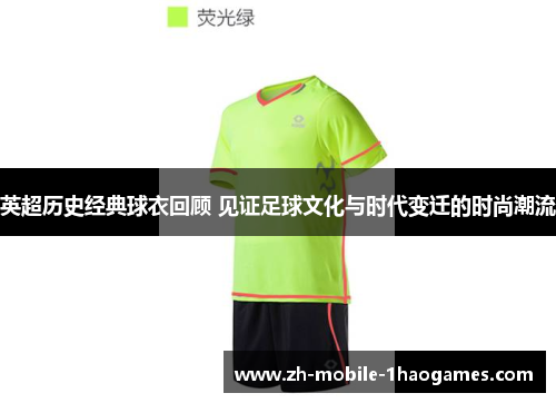 英超历史经典球衣回顾 见证足球文化与时代变迁的时尚潮流