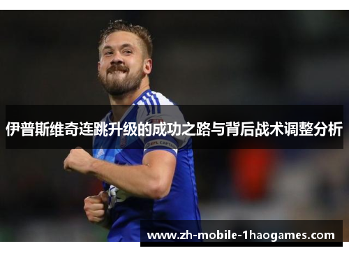 伊普斯维奇连跳升级的成功之路与背后战术调整分析 伊普斯维奇连跳升级的成功之路与背后战术调整分析
