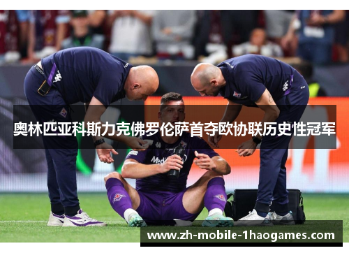 奥林匹亚科斯力克佛罗伦萨首夺欧协联历史性冠军 奥林匹亚科斯力克佛罗伦萨首夺欧协联历史性冠军
